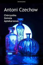Okładka - Chórzystka. Zemsta. Aptekarzowa - Antoni Czechow