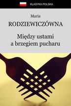 Okładka - Między ustami a brzegiem pucharu - Maria Rodziewiczówna