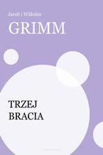 Okładka - Trzej bracia - Jacob i Wilhelm Grimm