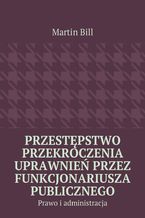 Okładka - Przestępstwo przekroczenia uprawnień przez funkcjonariusza publicznego - Martin Bill