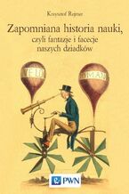 Okładka - Zapomniana historia nauki, czyli fantazje i facecje naszych dziadków - Krzysztof Rejmer