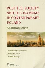 Okładka - Politics Society and the economy in contemporary Poland - Dominika Kasprowicz, Grzegorz Foryś, Dorota Murzyn