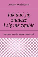Okładka - Jak dać się znaleźć i się nie zgubić - Andrzej Kwaśniewski