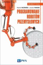 Okładka - Programowanie robotów przemysłowych - Wojciech Kaczmarek, Jarosław Panasiuk