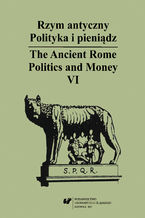 Okładka - Rzym antyczny. Polityka i pieniądz / The Ancient Rome. Politics and Money. T. 6 - red. Wiesław Kaczanowicz