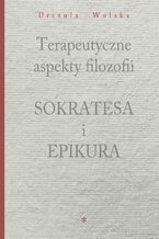 Okładka - Terapeutyczne aspekty filozofii Sokratesa i Epikura - Urszula Wolska