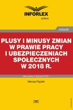 Okładka - Plusy i minusy zmian w prawie pracy i ubezpieczeniach społecznych w 2018 r - Mariusz Pigulski
