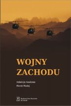 Okładka - Wojny Zachodu. Interwencje zbrojne państw zachodnich po zimnej wojnie - Marek Madej, Bolesław Balcerowicz, Agnieszka Bieńczyk-Missala, Patrycja Grzebyk, Robert Kupiecki, Roman Kuźniar, Kamila Pronińska, Anna Wojciuk