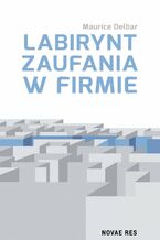 Okładka - Labirynt zaufania w firmie - Maurice Delbar