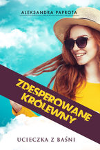 Okładka - Zdesperowane królewny. Ucieczka z baśni - Aleksandra Paprota