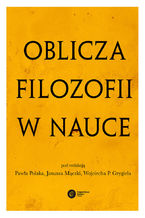 Okładka - Oblicza filozofii w nauce - Paweł Polak, Janusz Mączka, Wojciech P. Grygiel, Roman Duda, Roman Murawski, Bogdan Dembiński, Łukasz Mścisławski, Stanisław Krajewski, Leszek M. Sokołowski, Michał Eckstein, Elżbieta Kałuszyńska, Jan Woleński, Mieszko Tałasiewicz