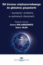 Okładka - Od biznesu międzynarodowego do globalnej gospodarki - wyzwania i problemy w wybranych obszarach - Joanna Kos-Łabędowicz, Sylwia Talar