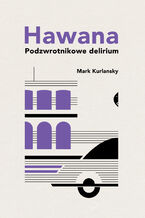 Okładka - Hawana. Podzwrotnikowe delirium - Mark Kurlansky