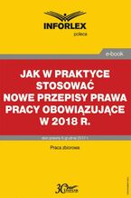 Okładka - Jak w praktyce stosować nowe przepisy prawa pracy obowiązujące w 2018 r - Infor Pl