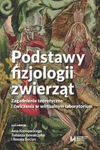 Okładka - Podstawy fizjologii zwierząt. Zagadnienia teoretyczne i ćwiczenia w wirtualnym laboratorium - Jan Konopacki, Tomasz Kowalczyk, Renata Bocian