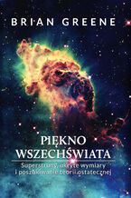 Okładka - Piękno wszechświata. Superstruny, ukryte wymiary i poszukiwanie teorii ostatecznej - Brian Greene