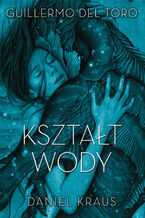 Okładka - Kształt wody - Guillermo del.Toro, Daniel Kraus