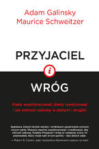 Okładka - Przyjaciel i wróg. Kiedy współpracować, kiedy rywalizować i jak odnosić sukcesy w jednym i drugim - Adam Galinsky, Maurice Schweitzer