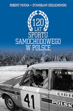Okładka - 120 lat motoryzacji w Polsce - Stanisław Szelichowski, Robert Mucha