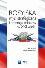 Okładka - Rosyjska myśl strategiczna i potencjał militarny w XXI wieku - Piotr Mickiewicz