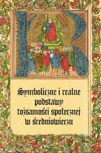 Okładka - Symboliczne i realne podstawy tożsamości społecznej w średniowieczu - Sławomir Gawlas, Paweł Żmudzki