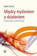 Okładka - Między myśleniem a działaniem - Rafał Godoń