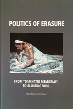 Okładka - Politics of erasure. From "damnatio memoriae" to alluring void - Anna Markowska