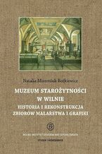 Okładka - Muzeum Starożytności w Wilnie. Historia i rekonstrukcja zbiorów malarstwa i grafiki - Natalia Mizerniuk-Rotkiewicz