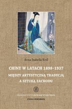 Okładka - Chiny w latach 1898 - 1937 - Anna Izabella Król