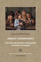 Okładka - Obrazy codzienności Polskie malarstwo rodzajowe I połowy XIX wieku - Agnieszka Świętosławska