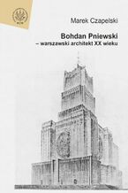 Okładka - Bohdan Pniewski - warszawski architekt XX wieku - Marek Czapelski