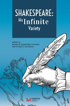 Okładka - Shakespeare: His Infinite Variety. Celebrating the 400th Anniversary of His Death - Krystyna Kujawińska Courtney, Grzegorz Zinkiewicz