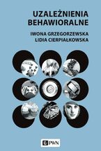 Okładka - Uzależnienia behawioralne - Iwona Grzegorzewska, Lidia Cierpiałkowska