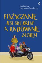 Okładka - Pożyczanie jest srebrem, a rabowanie złotem - Catharina Ingelman-Sundberg