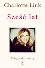 Okładka - Sześć lat. Pożegnanie z siostrą - Charlotte Link