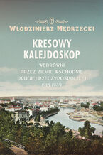 Okładka - Kresowy kalejdoskop. Wędrówki przez Ziemie Wschodnie Drugiej Rzeczypospolitej 1918-1939 - Włodzimierz Mędrzecki