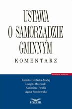 Okładka - Ustawa o samorządzie gminnym. Komentarz - Kamilla Grobicka-Madej, Longin Mażewski, Kazimierz Pawlik, Agata Sobolewska