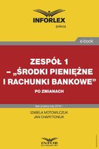 Okładka - Zespół 1- ,,Środki pieniężne i rachunki bankowe" po zmianach - Izabela Motowilczuk, Jan Charytoniuk