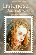 Okładka - Listonosz dobrych wieści - Aleksandra Justyna Kulawik