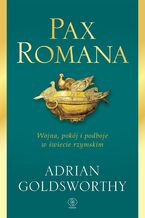Okładka - Pax Romana. Wojna, pokój i podboje w świecie rzymskim - Adrian Goldsworthy
