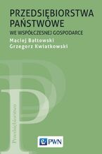 Okładka - Przedsiębiorstwa państwowe we współczesnej gospodarce - Maciej Bałtowski, Grzegorz Kwiatkowski