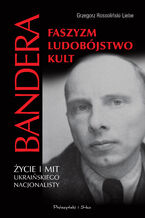 Okładka - Stepan Bandera. .Faszyzm,ludobójstwo,kult. Życie i mit ukraińskiego nacjonalisty - Grzegorz Rossoliński-Liebe