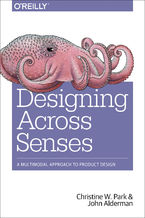 Okładka - Designing Across Senses. A Multimodal Approach to Product Design - Christine W. Park, John Alderman