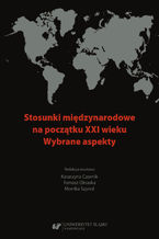 Okładka - Stosunki międzynarodowe na początku XXI wieku. Wybrane aspekty - red. Katarzyna Czornik, red. Tomasz Okraska, red. Monika Szynol
