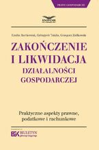 Okładka - Zakończenie i likwidacja działalności gospodarczej - Emilia Bartkowiak, Gyongyver Takats, Grzegorz Ziółkowski