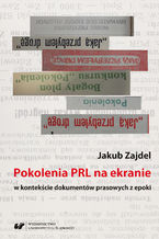 Okładka - Pokolenia PRL na ekranie w kontekście dokumentów prasowych z epoki - Jakub Zajdel