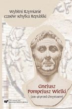 Okładka - Wybitni Rzymianie czasów schyłku Republiki. Gnejusz Pompejusz Wielki (106-48 przed Chrystusem) - red. Norbert Rogosz