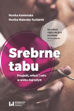 Okładka - Srebrne tabu. Przyjaźń, miłość i seks w wieku dojrzałym - Monika Kamieńska, Monika Mularska-Kucharek