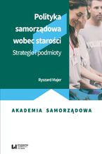 Okładka - Polityka samorządowa wobec starości. Strategie i podmioty - Ryszard Majer