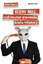 Okładka - Klient nasz... czyli koszmar pracownika działu reklamacji - Rafał Świerzy